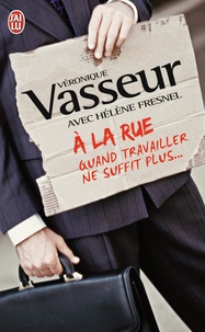 Véronique Vasseur et Hélène Fresnel - A la rue - Quand travailler ne suffit plus ....