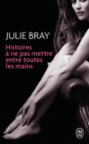 Julie Bray - Histoires à ne pas mettre entre toutes les mains.