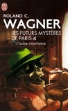 Roland C. Wagner - Les futurs mystères de Paris Tome 4 : L'aube incertaine - Suivi de Honoré a disparu.