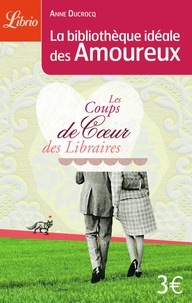 Anne Ducrocq - La bibliothèque idéale des amoureux - Coups de coeur et incontournables des libraires.