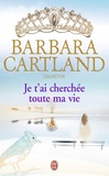 Barbara Cartland - Je t'ai cherchée toute ma vie.