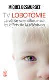 Michel Desmurget - TV Lobotomie - La vérité scientifique sur les effets de la télévision.