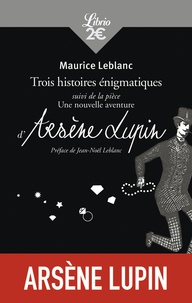 Maurice Leblanc - Arsène Lupin  : Trois histoires énigmatiques - Suivi de la pièce : Une nouvelle aventure d'Arsène Lupin.