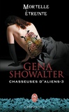 Gena Showalter - Chasseuses d'aliens Tome 3 : Mortelle étreinte.