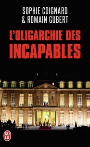 Sophie Coignard et Romain Gubert - L'oligarchie des incapables.