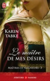 Karin Tabke - Maîtres et seigneurs Tome 3 : Le maitre de mes désirs.