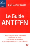  La Gauche forte - Le Guide anti-FN - Ce qui se passerait vraiment si on sortait de l'euro, si on fermait les frontières et si on mettait Marine Le Pen à l'Elysée.