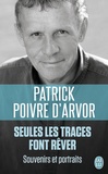 Patrick Poivre d'Arvor - Seules les traces font rêver - Souvenirs et portraits.