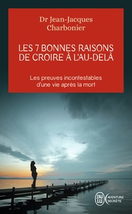 Jean-Jacques Charbonier - Les 7 bonnes raisons de croire à l'au-delà - Le livre à offrir aux sceptiques et aux détracteurs.