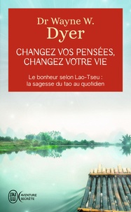 Wayne-W Dyer - Changez vos pensées, changez votre vie - La sagesse du Tao.