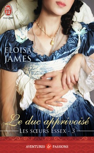 Eloisa James - Les soeurs Essex Tome 3 : Le duc apprivoisé.