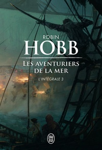Robin Hobb - Les aventuriers de la mer L'intégrale 3 : Le seigneur des Trois Règnes ; Ombres et flammes ; Les marches du trône.