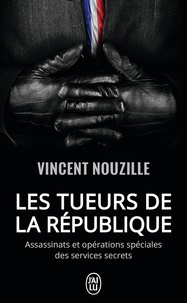Vincent Nouzille - Les tueurs de la République - Assassinats et opérations spéciales des services secrets.