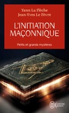 Yann La Flèche et Jean-Yves Le Fèvre - L'initiation maçonnique : petits et grands mystères - Symbolique de la cérémonie d'initiation au 1er degré.