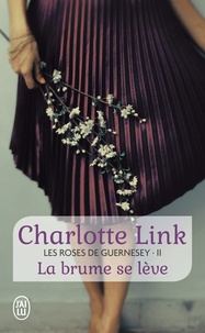 Charlotte Link - Les roses de Guernesey Tome 2 : La brume se lève.