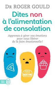 Roger Gould - Dites non à l'alimentation de consolation - Apprenez à gérer vos émotions pour vous libérer de la faim émotionnelle.