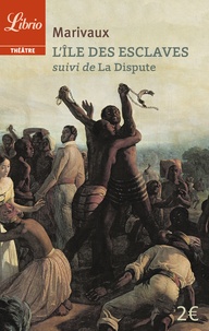 Pierre de Marivaux - L'Ile des esclaves - Suivi de La Dispute.