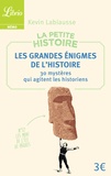 Kevin Labiausse - La petite histoire - Les grandes énigmes de l'Histoire. 30 mystères qui agitent les historiens.