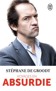 Stéphane De Groodt - Voyages en absurdie.