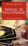 Alexandro Jodorowsky - Manuel de psychomagie - Vers le chemin de la guérison.