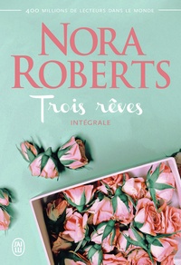 Nora Roberts - Trois rêves Intégrale : Orgueilleuse Margo ; Kate l'indomptable ; La blessure de Laura.