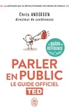 Chris Anderson - Parler en public - Le guide officiel TED, la méthode qui va révolutionner vos prises de parole.