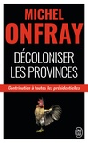 Michel Onfray - Décoloniser les provinces - Contribution à toutes les présidentielles.