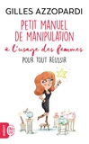 Gilles Azzopardi - Petit manuel de manipulation à l'usage des femmes - Pour tout réussir.