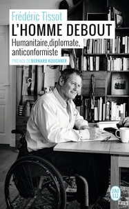 Frédéric Tissot - L'homme debout - Humanitaire, diplomate, anticonformiste.