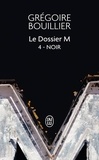 Grégoire Bouillier - Le Dossier M Tome 4 : Noir (la solitude).