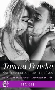 Tawna Fenske - Relations publiques, rapports privés Tome 3 : Mon inconnu et autres imprévus.
