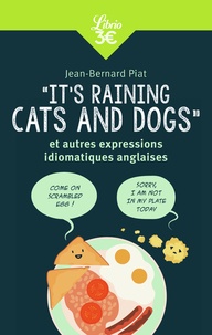 Jean-Bernard Piat - It's raining cats and dogs - Et autres expressions idiomatiques anglaises.