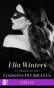 Elia Winters - Liaisons plurielles Tome 2 : Le plaisir en trio.
