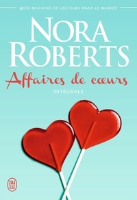 Nora Roberts - Affaires de coeurs - Intégrale : Ce soir et à jamais ; La rivale ; Question de choix.