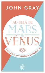 John Gray - Au-delà de Mars et Vénus - Passer à un amour supérieur.