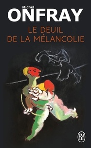 Michel Onfray - Le deuil de la mélancolie - Récit intime.