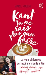 Marie Robert - Kant tu ne sais plus quoi faire, il reste la philo.