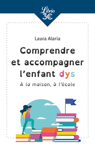 Laure Alaria - Comprendre et accompagner l'enfant dys - A la maison, à l'école.