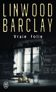 Linwood Barclay - Vraie folie.