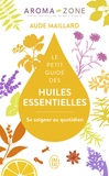 Aude Maillard et  Aroma-Zone - Le petit guide des huiles essentielles - Se soigner au quotidien.