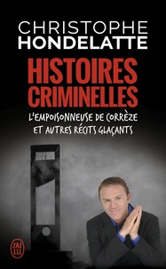 Christophe Hondelatte - Histoires criminelles - L'empoisonneuse de Corrèze et autres récits glaçants.