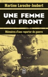 Martine Laroche-Joubert - Une femme au front - Mémoires d’une reporter de guerre.