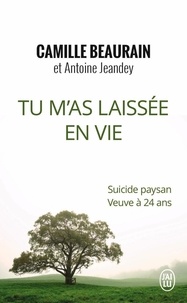 Camille Beaurain et Antoine Jeandey - Tu m'as laissée en vie - Suicide paysan, veuve à 24 ans.