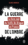 Claire Andrieux - La guerre de l'ombre - Le livre noir du trafic de drogue en France.