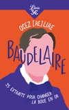 Charles Baudelaire - Osez (re)lire Baudelaire - 35 extraits pour changer la boue en or.