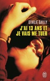 Othilie Bailly - J'Ai 13 Ans Et Je Vais Me Tuer.