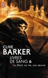 Clive Barker - Livres de sang. - vol. 6, La mort, sa vie, son oeuvre.