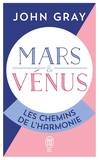 John Gray - Mars et Vénus, les chemins de l'harmonie - Pour mieux comprebdre, accepter et apprécier l'autre sexe.