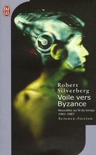 Robert Silverberg - Voile vers Byzance - Nouvelles au fil du temps 1981-1987.