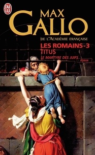 Max Gallo - Les Romains Tome 3 : Titus - Le Martyre des Juifs.